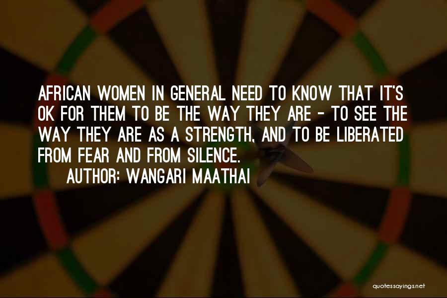 Wangari Maathai Quotes: African Women In General Need To Know That It's Ok For Them To Be The Way They Are - To