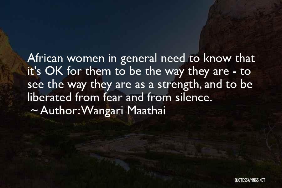Wangari Maathai Quotes: African Women In General Need To Know That It's Ok For Them To Be The Way They Are - To