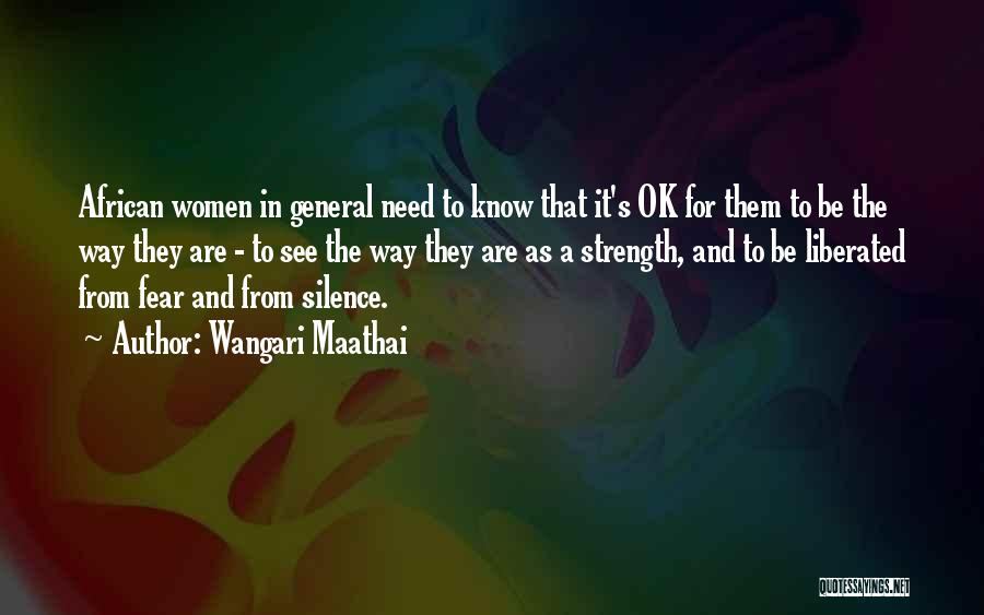 Wangari Maathai Quotes: African Women In General Need To Know That It's Ok For Them To Be The Way They Are - To