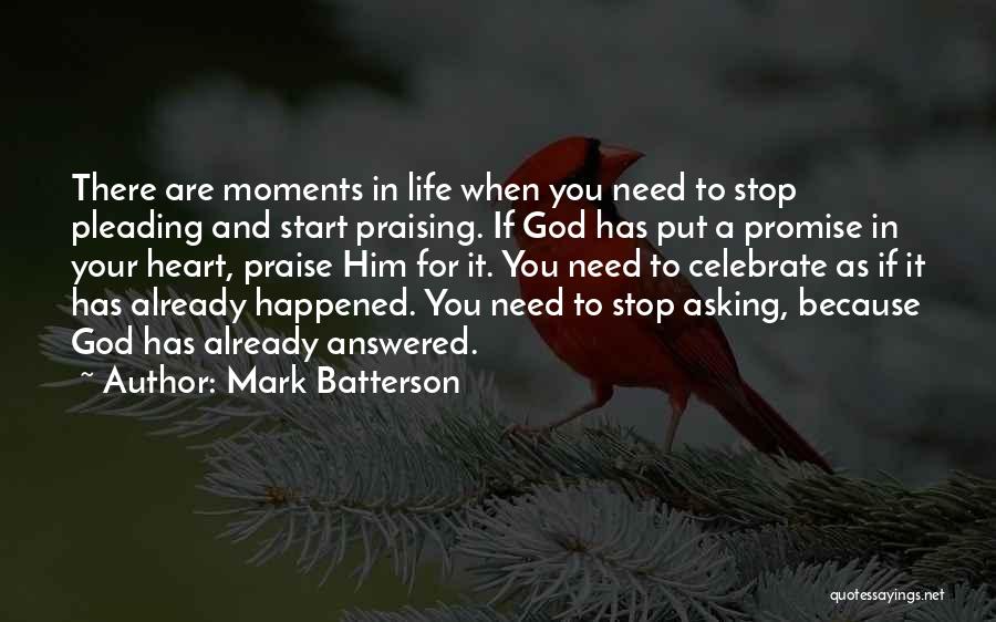 Mark Batterson Quotes: There Are Moments In Life When You Need To Stop Pleading And Start Praising. If God Has Put A Promise