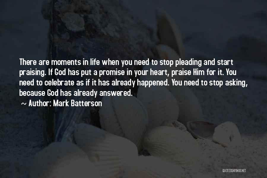 Mark Batterson Quotes: There Are Moments In Life When You Need To Stop Pleading And Start Praising. If God Has Put A Promise