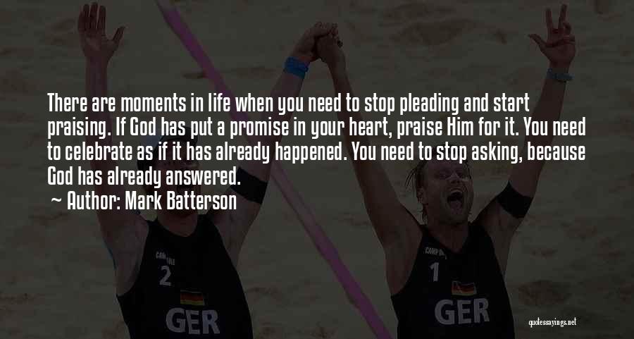Mark Batterson Quotes: There Are Moments In Life When You Need To Stop Pleading And Start Praising. If God Has Put A Promise