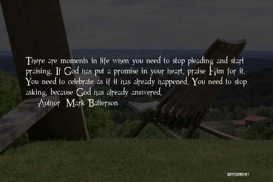 Mark Batterson Quotes: There Are Moments In Life When You Need To Stop Pleading And Start Praising. If God Has Put A Promise