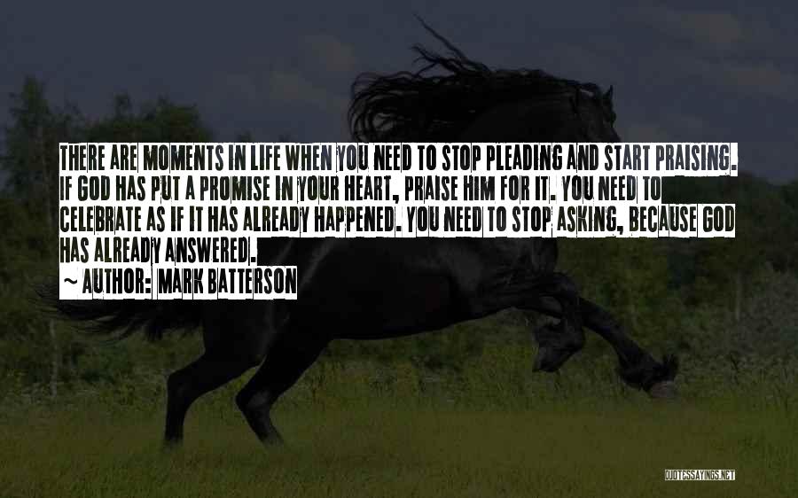 Mark Batterson Quotes: There Are Moments In Life When You Need To Stop Pleading And Start Praising. If God Has Put A Promise
