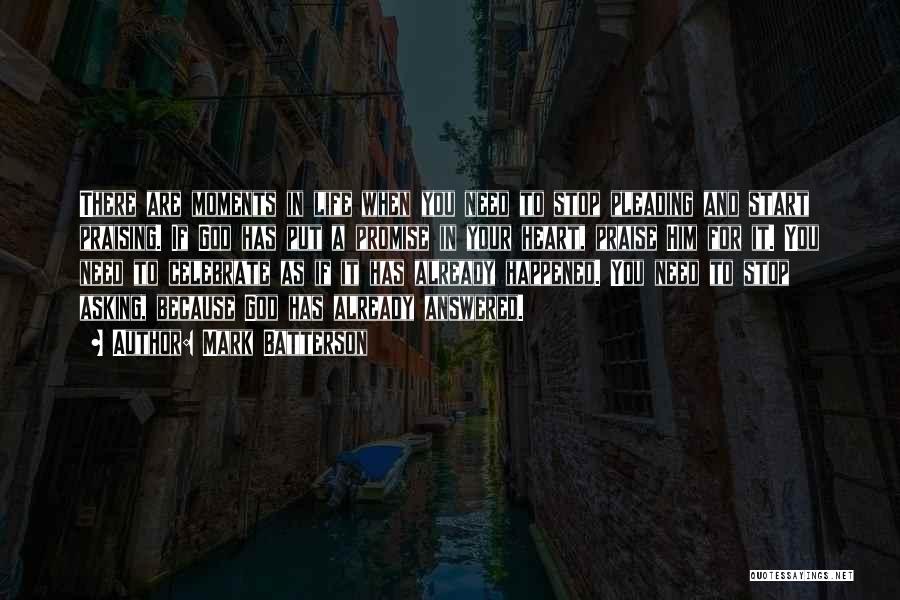 Mark Batterson Quotes: There Are Moments In Life When You Need To Stop Pleading And Start Praising. If God Has Put A Promise