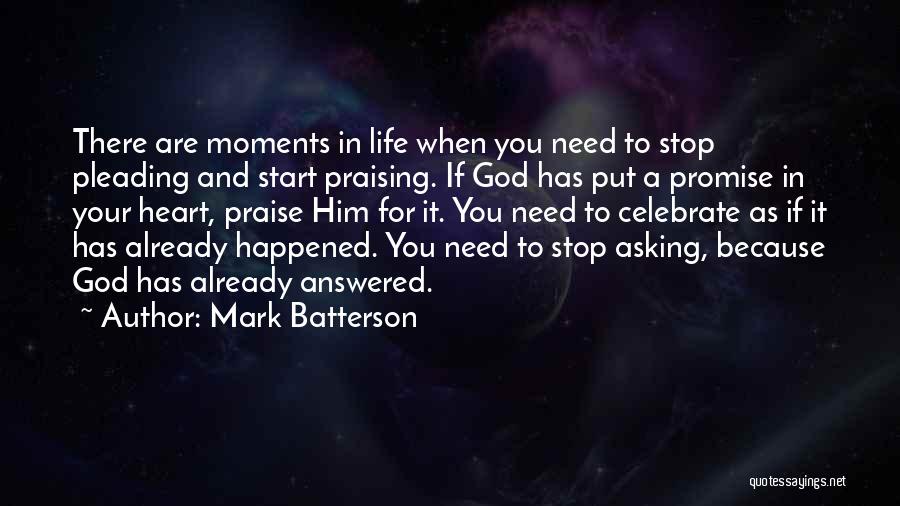 Mark Batterson Quotes: There Are Moments In Life When You Need To Stop Pleading And Start Praising. If God Has Put A Promise