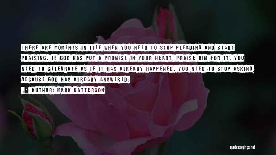 Mark Batterson Quotes: There Are Moments In Life When You Need To Stop Pleading And Start Praising. If God Has Put A Promise