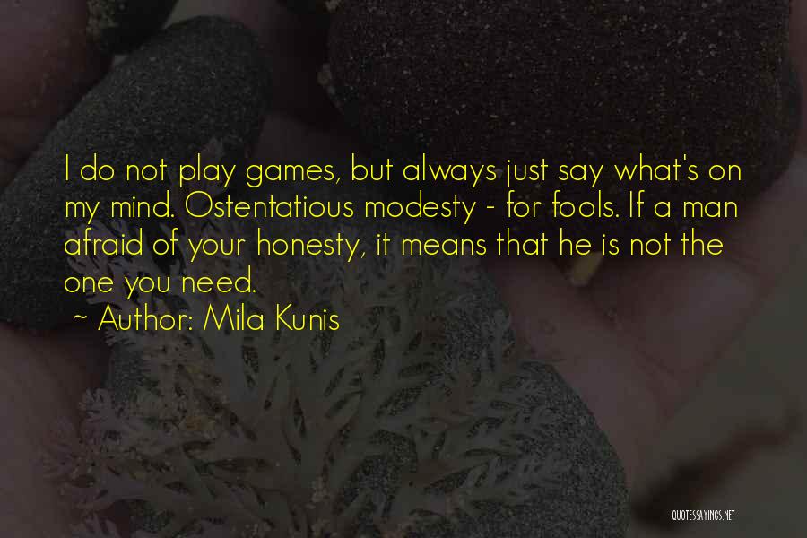 Mila Kunis Quotes: I Do Not Play Games, But Always Just Say What's On My Mind. Ostentatious Modesty - For Fools. If A