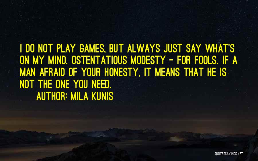 Mila Kunis Quotes: I Do Not Play Games, But Always Just Say What's On My Mind. Ostentatious Modesty - For Fools. If A