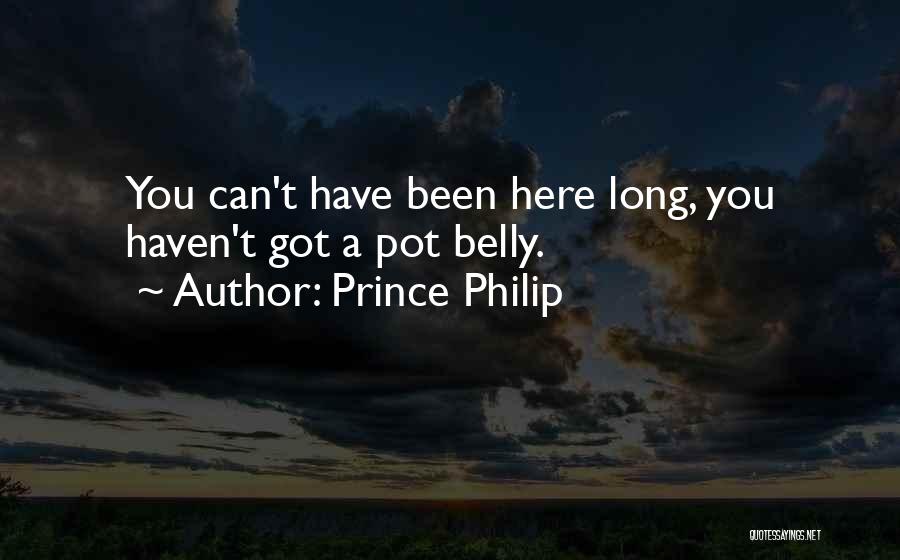 Prince Philip Quotes: You Can't Have Been Here Long, You Haven't Got A Pot Belly.