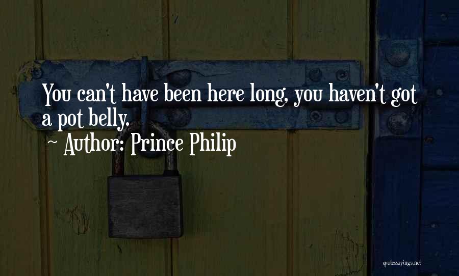 Prince Philip Quotes: You Can't Have Been Here Long, You Haven't Got A Pot Belly.