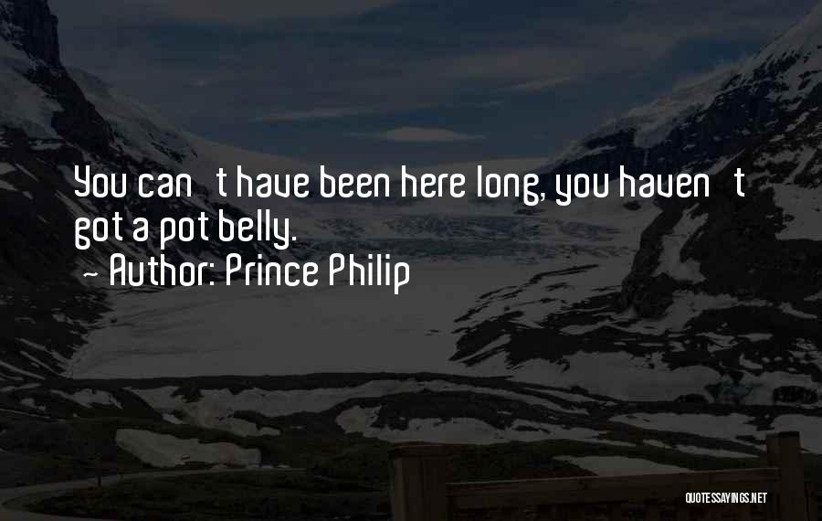 Prince Philip Quotes: You Can't Have Been Here Long, You Haven't Got A Pot Belly.