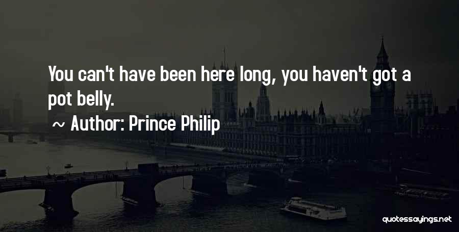 Prince Philip Quotes: You Can't Have Been Here Long, You Haven't Got A Pot Belly.