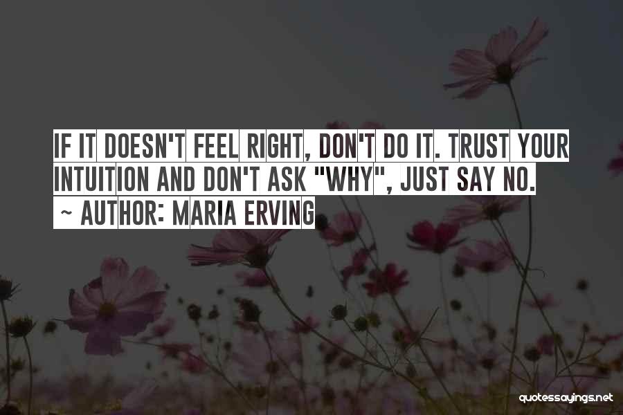Maria Erving Quotes: If It Doesn't Feel Right, Don't Do It. Trust Your Intuition And Don't Ask Why, Just Say No.