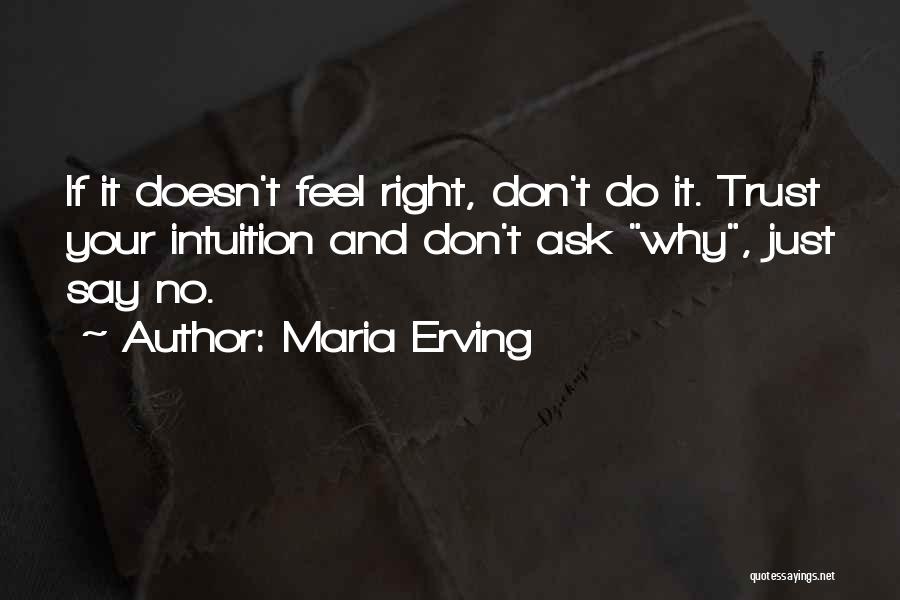 Maria Erving Quotes: If It Doesn't Feel Right, Don't Do It. Trust Your Intuition And Don't Ask Why, Just Say No.