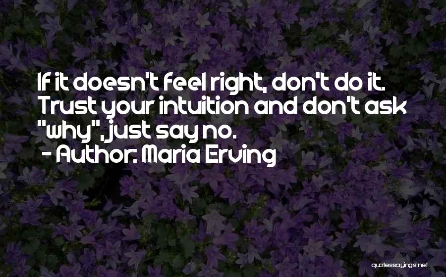 Maria Erving Quotes: If It Doesn't Feel Right, Don't Do It. Trust Your Intuition And Don't Ask Why, Just Say No.