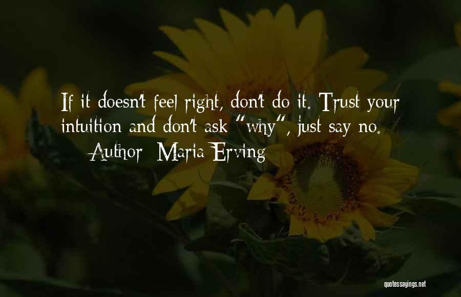 Maria Erving Quotes: If It Doesn't Feel Right, Don't Do It. Trust Your Intuition And Don't Ask Why, Just Say No.