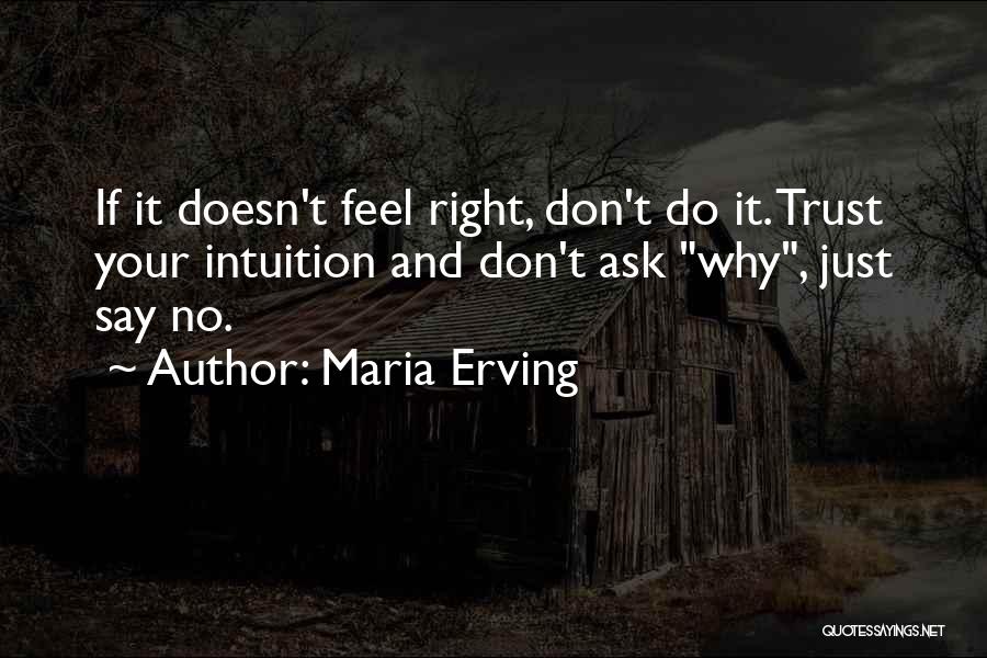 Maria Erving Quotes: If It Doesn't Feel Right, Don't Do It. Trust Your Intuition And Don't Ask Why, Just Say No.