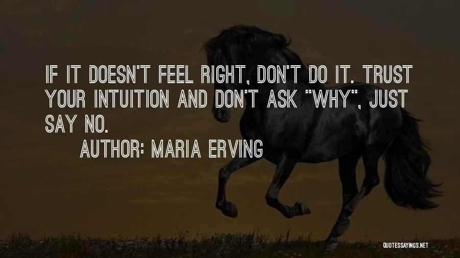 Maria Erving Quotes: If It Doesn't Feel Right, Don't Do It. Trust Your Intuition And Don't Ask Why, Just Say No.