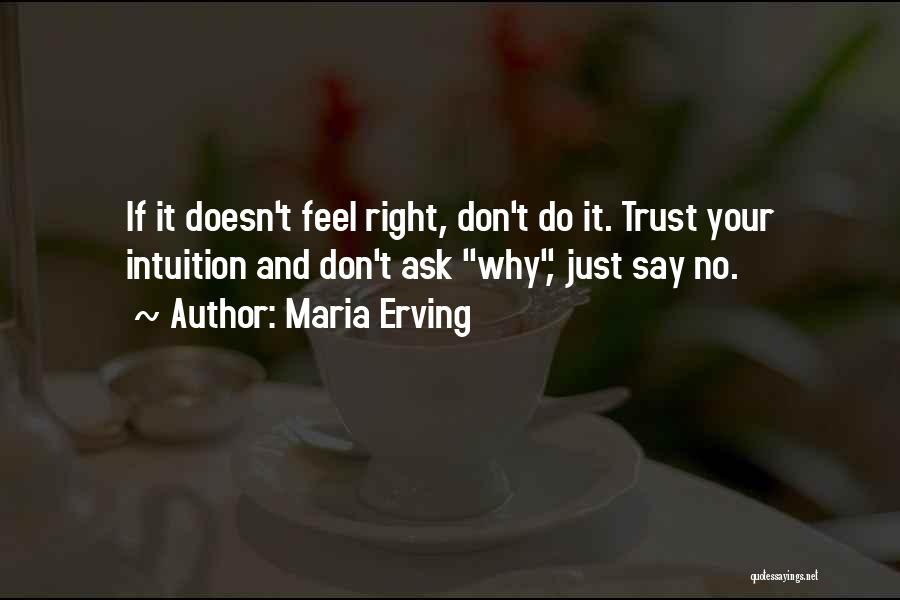 Maria Erving Quotes: If It Doesn't Feel Right, Don't Do It. Trust Your Intuition And Don't Ask Why, Just Say No.