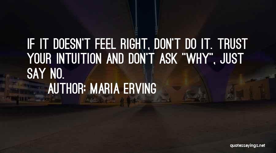 Maria Erving Quotes: If It Doesn't Feel Right, Don't Do It. Trust Your Intuition And Don't Ask Why, Just Say No.