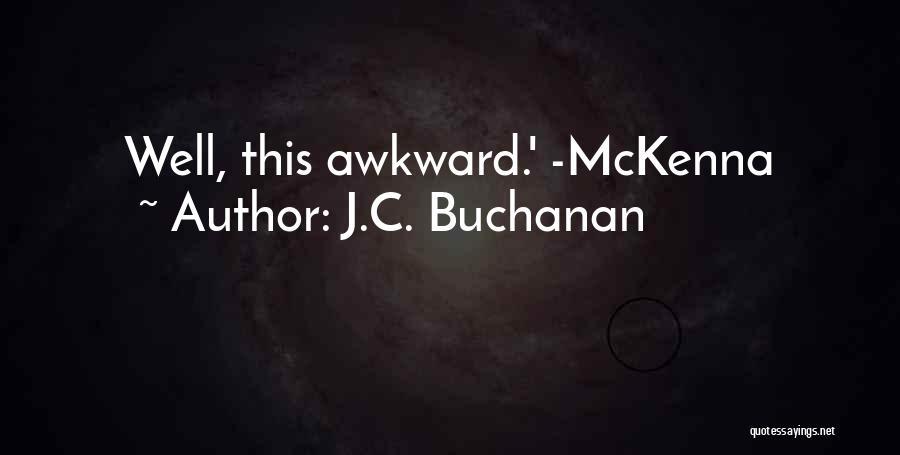 J.C. Buchanan Quotes: Well, This Awkward.' -mckenna