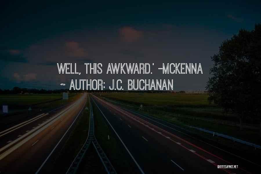 J.C. Buchanan Quotes: Well, This Awkward.' -mckenna