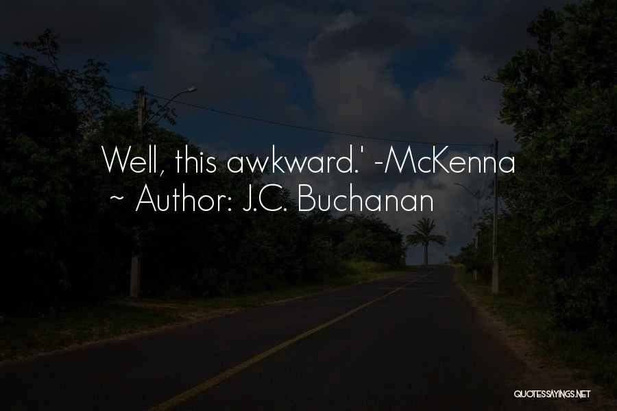 J.C. Buchanan Quotes: Well, This Awkward.' -mckenna