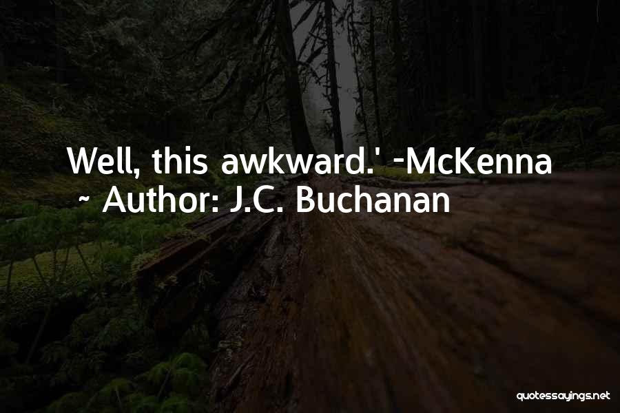 J.C. Buchanan Quotes: Well, This Awkward.' -mckenna