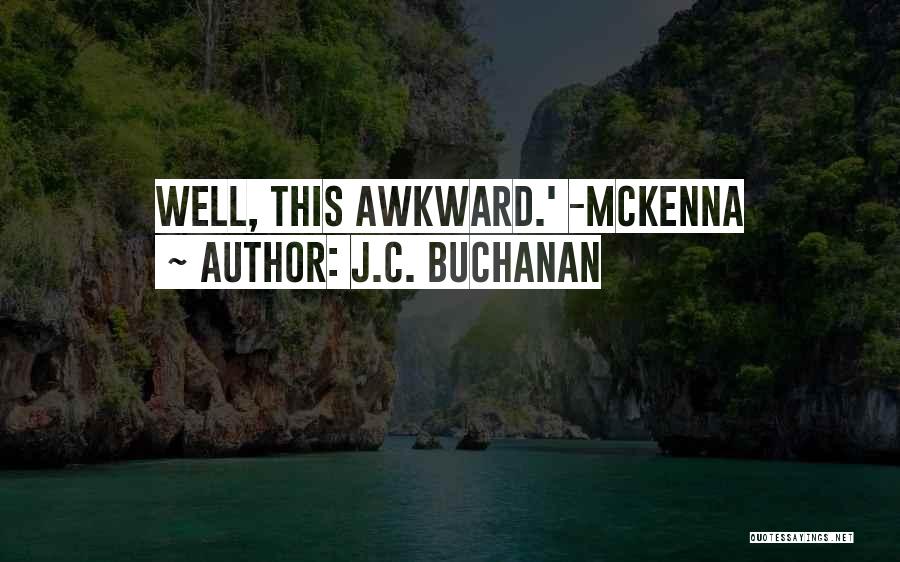 J.C. Buchanan Quotes: Well, This Awkward.' -mckenna