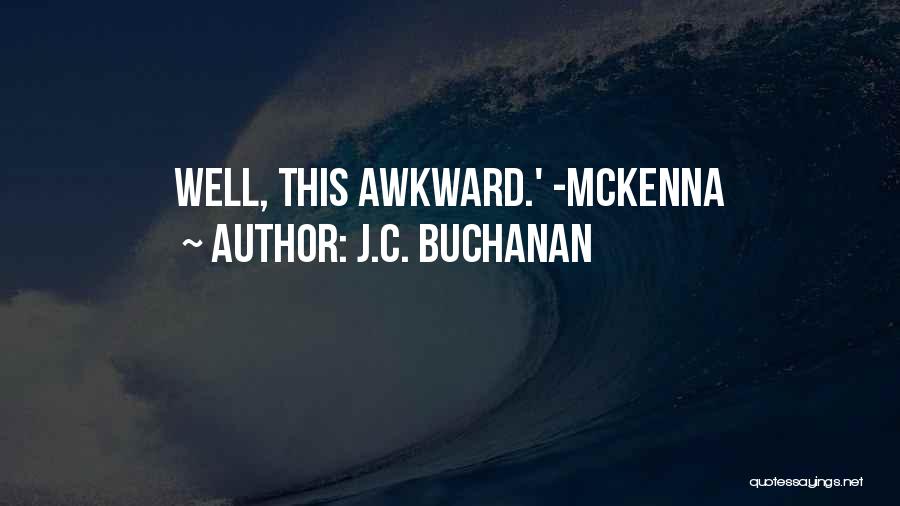 J.C. Buchanan Quotes: Well, This Awkward.' -mckenna