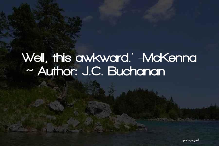 J.C. Buchanan Quotes: Well, This Awkward.' -mckenna