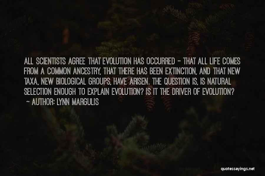 Lynn Margulis Quotes: All Scientists Agree That Evolution Has Occurred - That All Life Comes From A Common Ancestry, That There Has Been