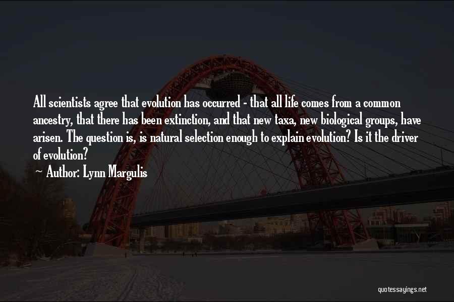 Lynn Margulis Quotes: All Scientists Agree That Evolution Has Occurred - That All Life Comes From A Common Ancestry, That There Has Been