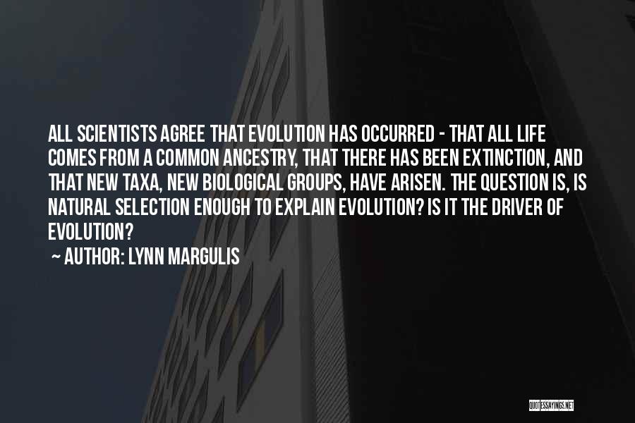 Lynn Margulis Quotes: All Scientists Agree That Evolution Has Occurred - That All Life Comes From A Common Ancestry, That There Has Been