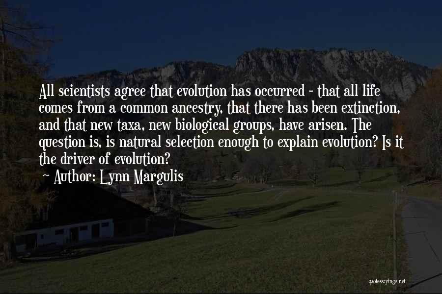 Lynn Margulis Quotes: All Scientists Agree That Evolution Has Occurred - That All Life Comes From A Common Ancestry, That There Has Been