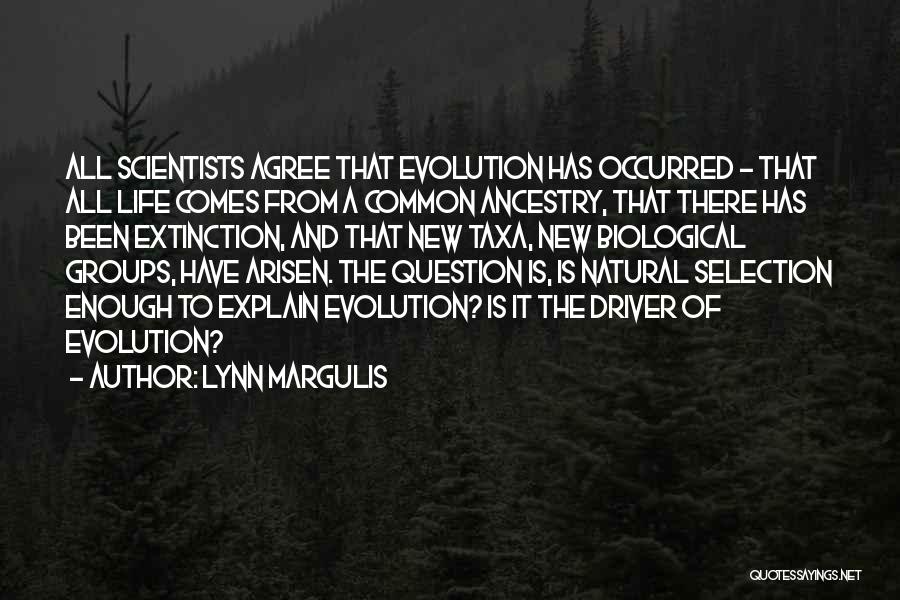 Lynn Margulis Quotes: All Scientists Agree That Evolution Has Occurred - That All Life Comes From A Common Ancestry, That There Has Been