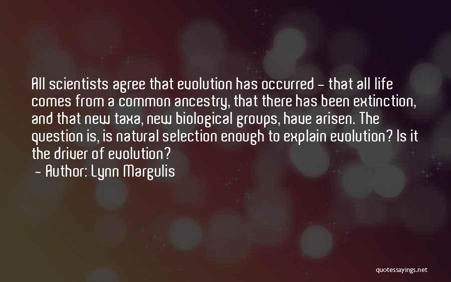 Lynn Margulis Quotes: All Scientists Agree That Evolution Has Occurred - That All Life Comes From A Common Ancestry, That There Has Been