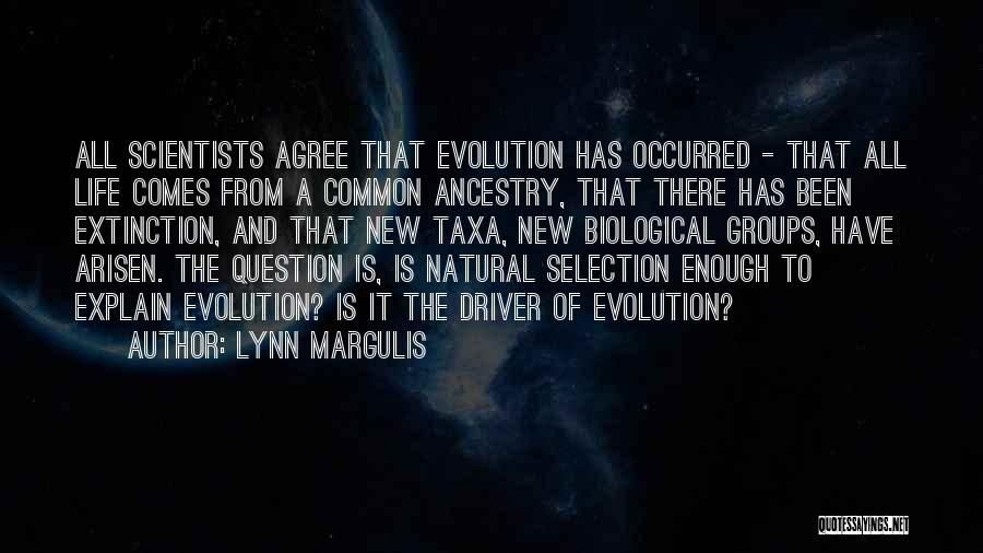 Lynn Margulis Quotes: All Scientists Agree That Evolution Has Occurred - That All Life Comes From A Common Ancestry, That There Has Been