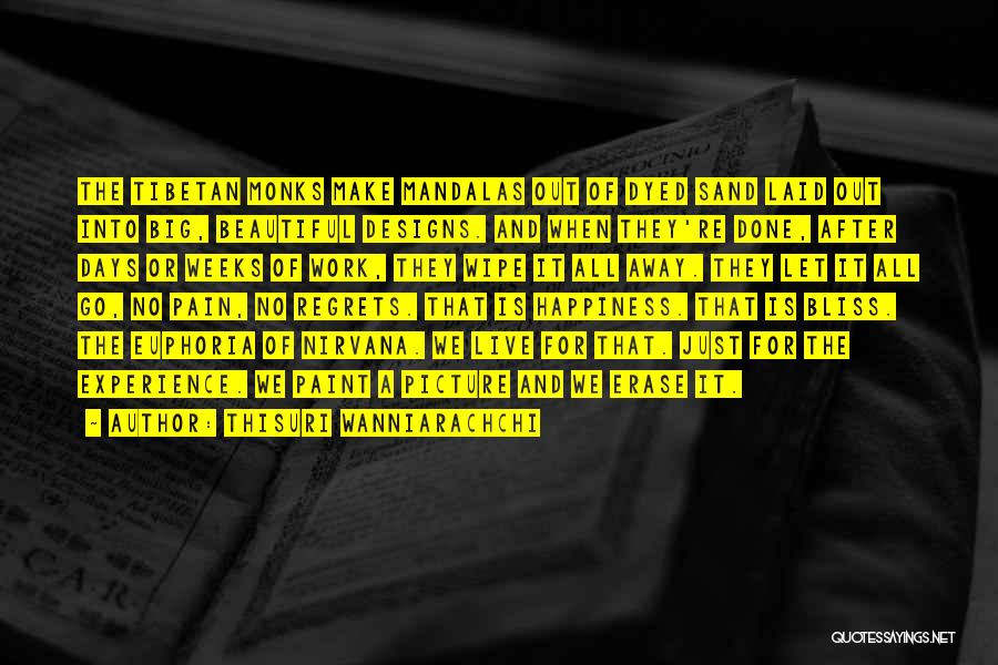 Thisuri Wanniarachchi Quotes: The Tibetan Monks Make Mandalas Out Of Dyed Sand Laid Out Into Big, Beautiful Designs. And When They're Done, After
