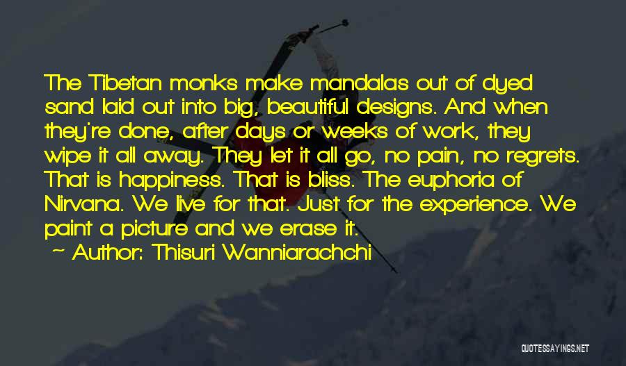 Thisuri Wanniarachchi Quotes: The Tibetan Monks Make Mandalas Out Of Dyed Sand Laid Out Into Big, Beautiful Designs. And When They're Done, After