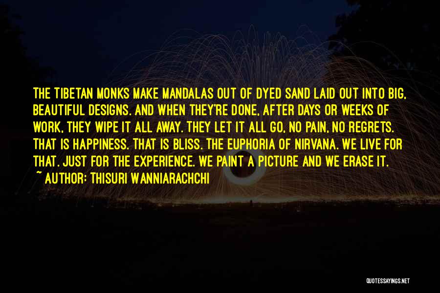 Thisuri Wanniarachchi Quotes: The Tibetan Monks Make Mandalas Out Of Dyed Sand Laid Out Into Big, Beautiful Designs. And When They're Done, After