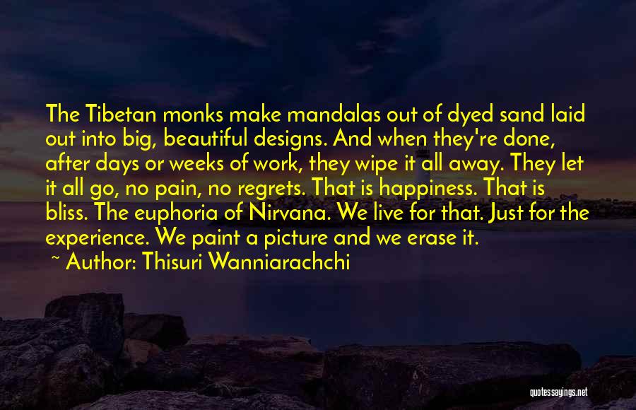 Thisuri Wanniarachchi Quotes: The Tibetan Monks Make Mandalas Out Of Dyed Sand Laid Out Into Big, Beautiful Designs. And When They're Done, After