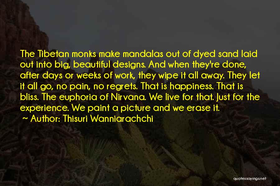 Thisuri Wanniarachchi Quotes: The Tibetan Monks Make Mandalas Out Of Dyed Sand Laid Out Into Big, Beautiful Designs. And When They're Done, After