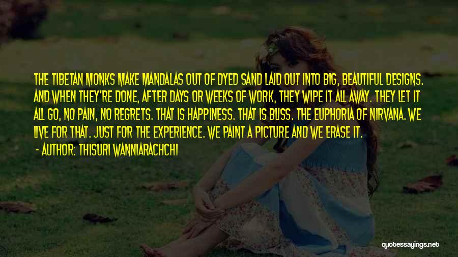 Thisuri Wanniarachchi Quotes: The Tibetan Monks Make Mandalas Out Of Dyed Sand Laid Out Into Big, Beautiful Designs. And When They're Done, After