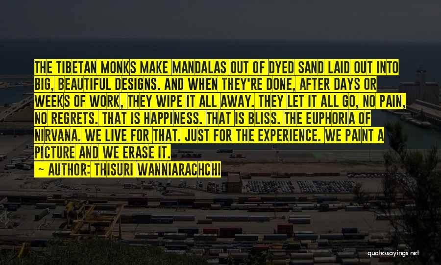 Thisuri Wanniarachchi Quotes: The Tibetan Monks Make Mandalas Out Of Dyed Sand Laid Out Into Big, Beautiful Designs. And When They're Done, After