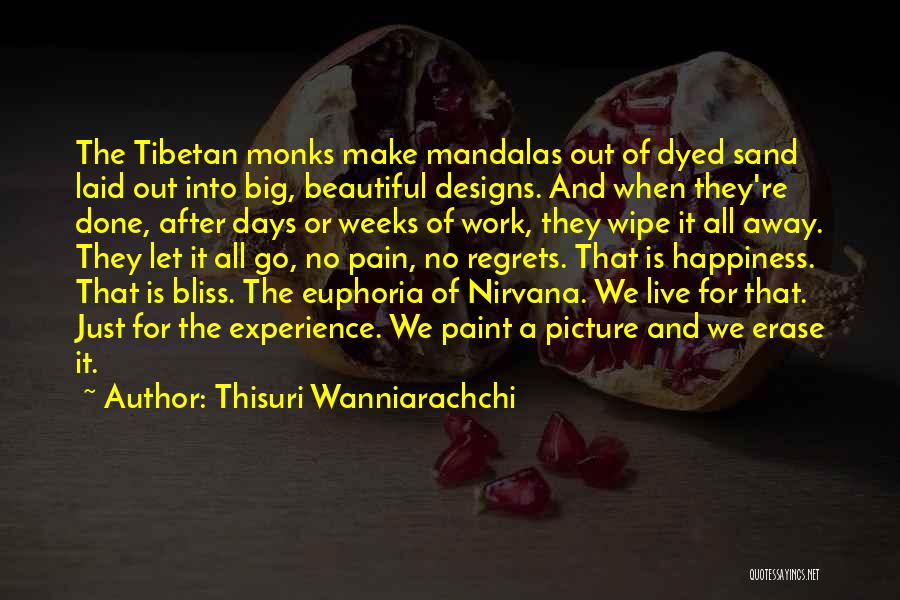 Thisuri Wanniarachchi Quotes: The Tibetan Monks Make Mandalas Out Of Dyed Sand Laid Out Into Big, Beautiful Designs. And When They're Done, After