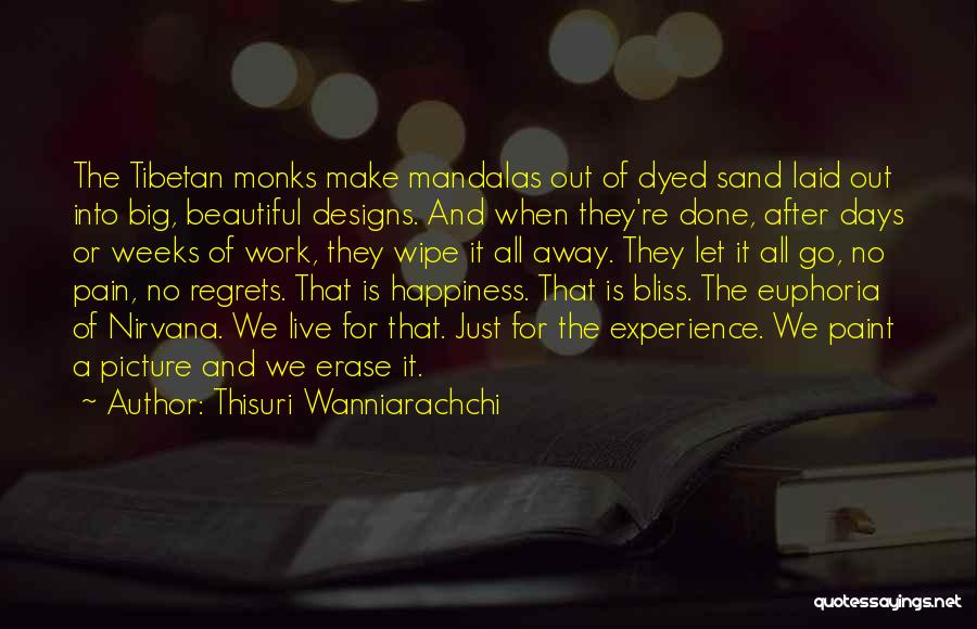 Thisuri Wanniarachchi Quotes: The Tibetan Monks Make Mandalas Out Of Dyed Sand Laid Out Into Big, Beautiful Designs. And When They're Done, After