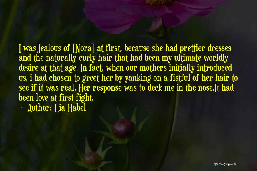 Lia Habel Quotes: I Was Jealous Of [nora] At First, Because She Had Prettier Dresses And The Naturally Curly Hair That Had Been