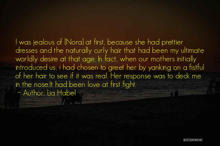 Lia Habel Quotes: I Was Jealous Of [nora] At First, Because She Had Prettier Dresses And The Naturally Curly Hair That Had Been